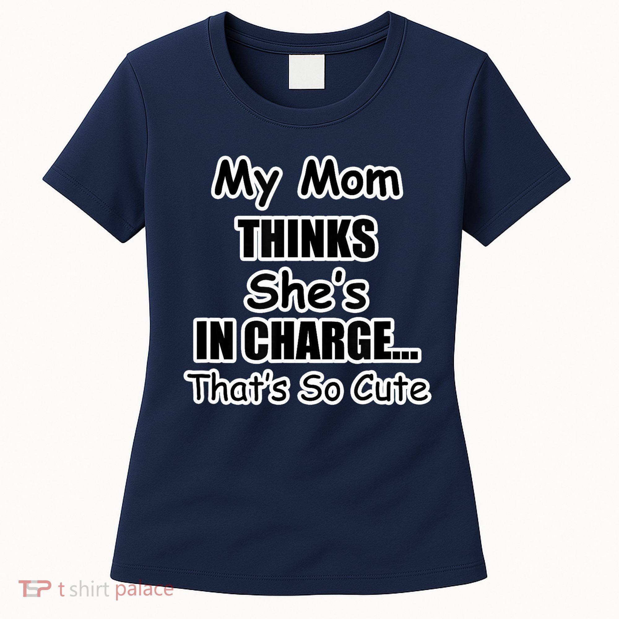 My Mom Thinks She's In Charge...That's So Cute Women's T-Shirt