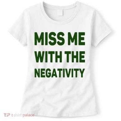 Miss Me With The Negativity Bad Guy Women's T-Shirt