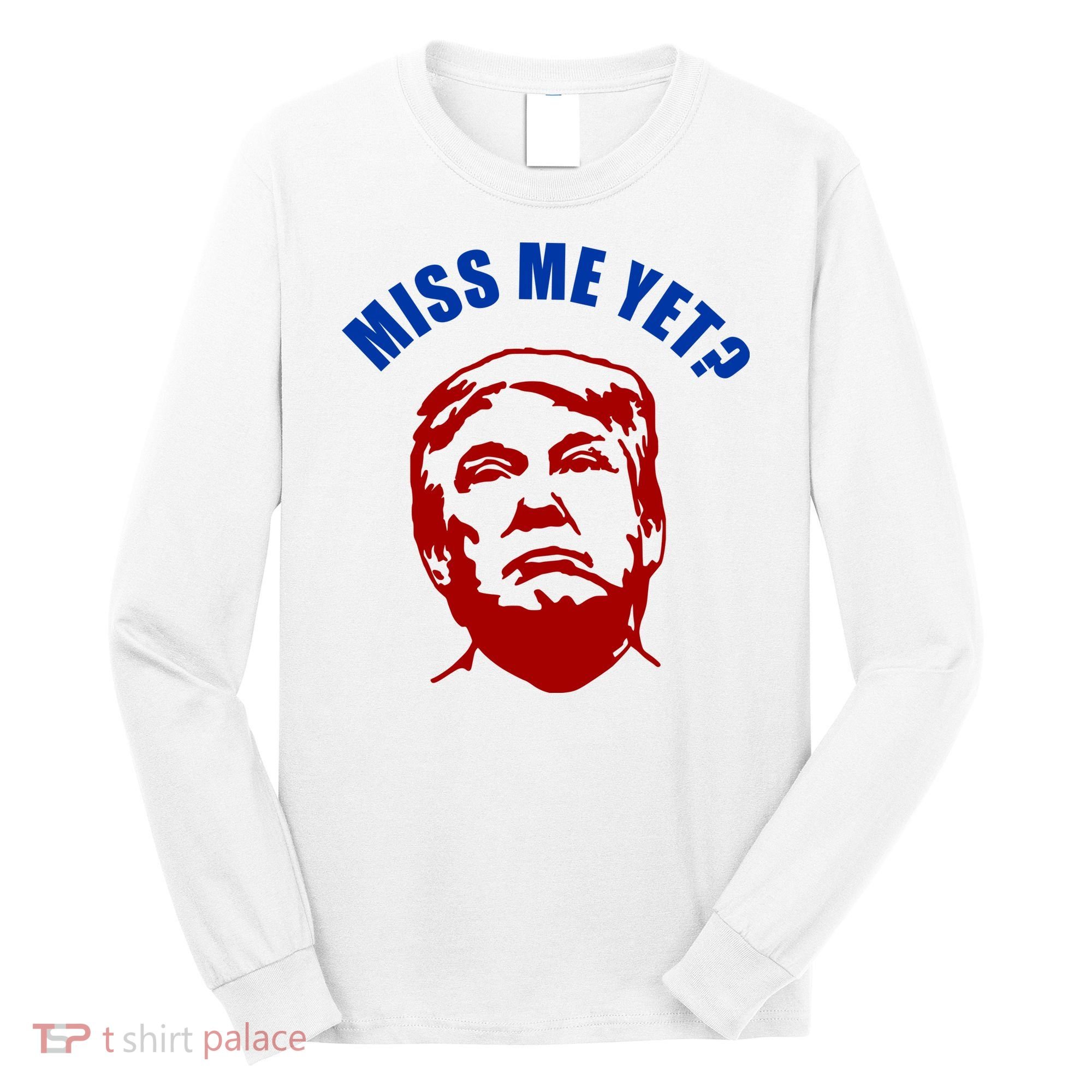 Miss Me Yet? Funny Pro Trump Anti Biden Long Sleeve Shirt