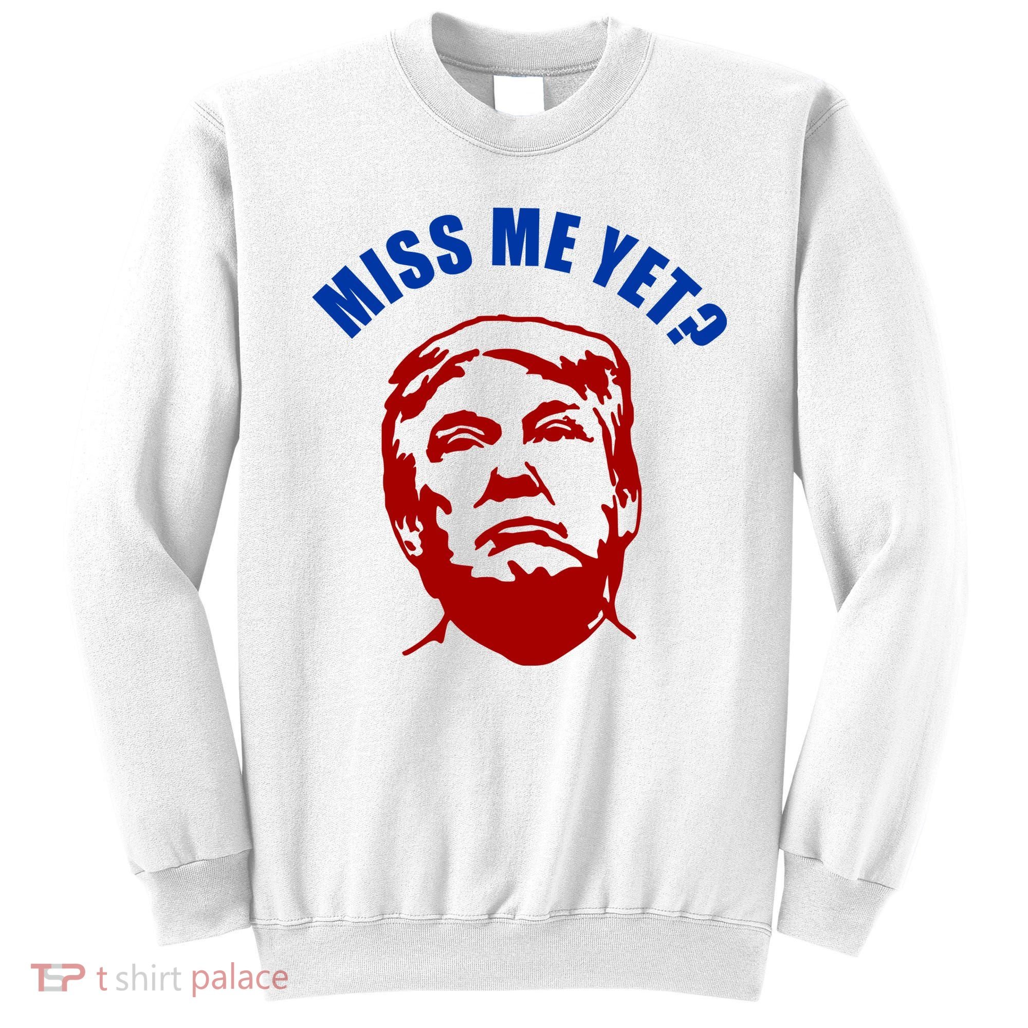 Miss Me Yet? Funny Pro Trump Anti Biden Sweatshirt