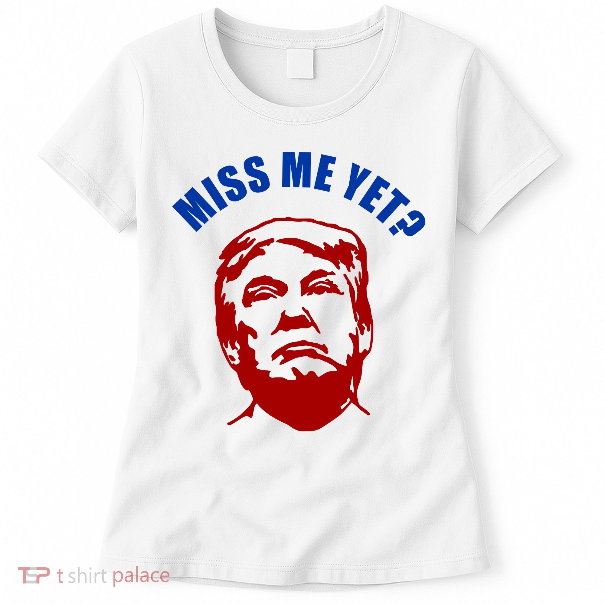 Miss Me Yet? Funny Pro Trump Anti Biden Women's T-Shirt