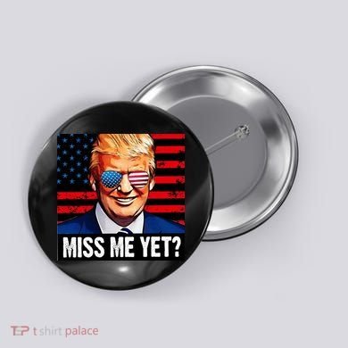Miss Me Yet? Donald Trump Button