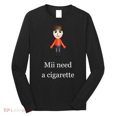Mii Need A Cigarette Long Sleeve Shirt