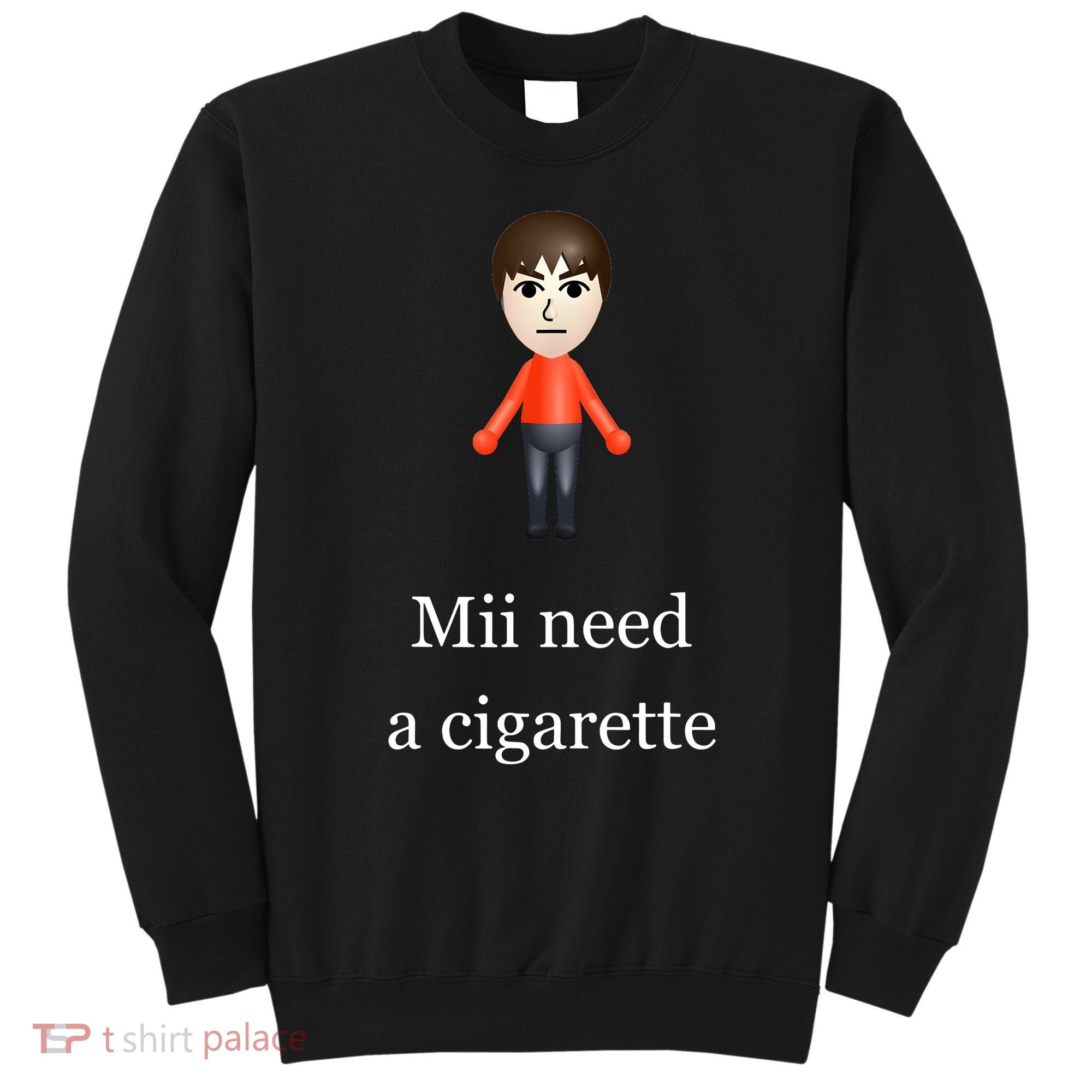 Mii Need A Cigarette Sweatshirt