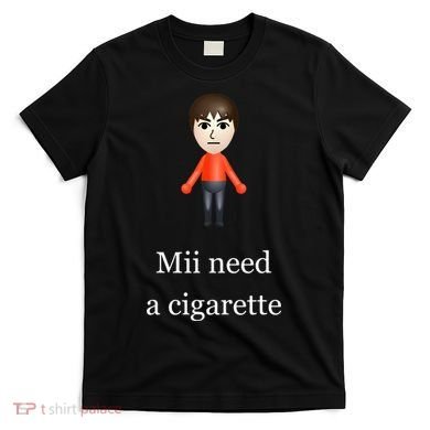 Mii Need A Cigarette T-Shirt