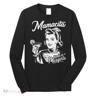 Mamacita Needs A Margarita Long Sleeve Shirt