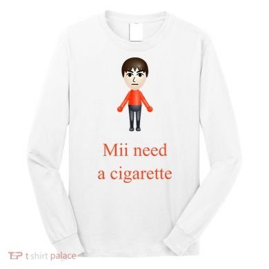 Mii Need A Cigarette Long Sleeve Shirt