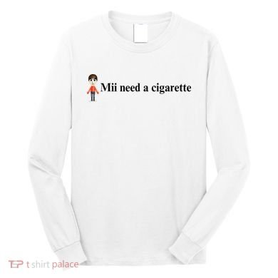 Mii Need A Cigarette Long Sleeve Shirt
