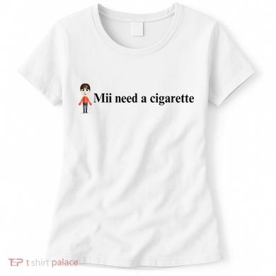 Mii Need A Cigarette Women's T-Shirt