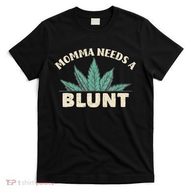 Momma Needs A Blunt Stoner Mom Cannabis Weed Smoker Gift T-Shirt