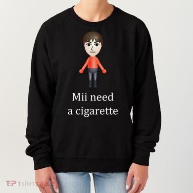 Mii Need A Cigarette Funny Women's Sweatshirt