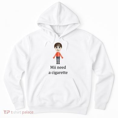 Mii Need A Cigarette Funny Hoodie
