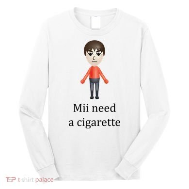 Mii Need A Cigarette Funny Long Sleeve Shirt