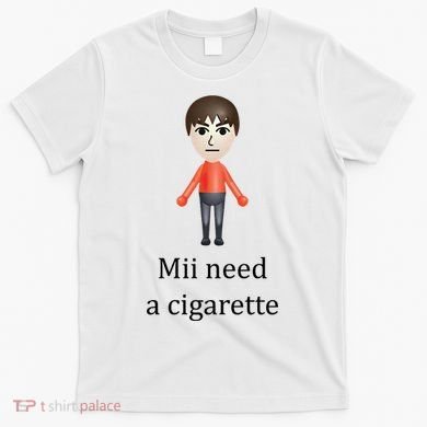 Mii Need A Cigarette Funny T-Shirt
