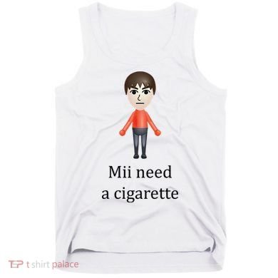 Mii Need A Cigarette Funny Tank Top