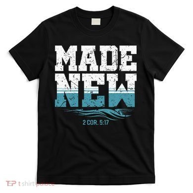 Made New Baptism Christian For  T-Shirt