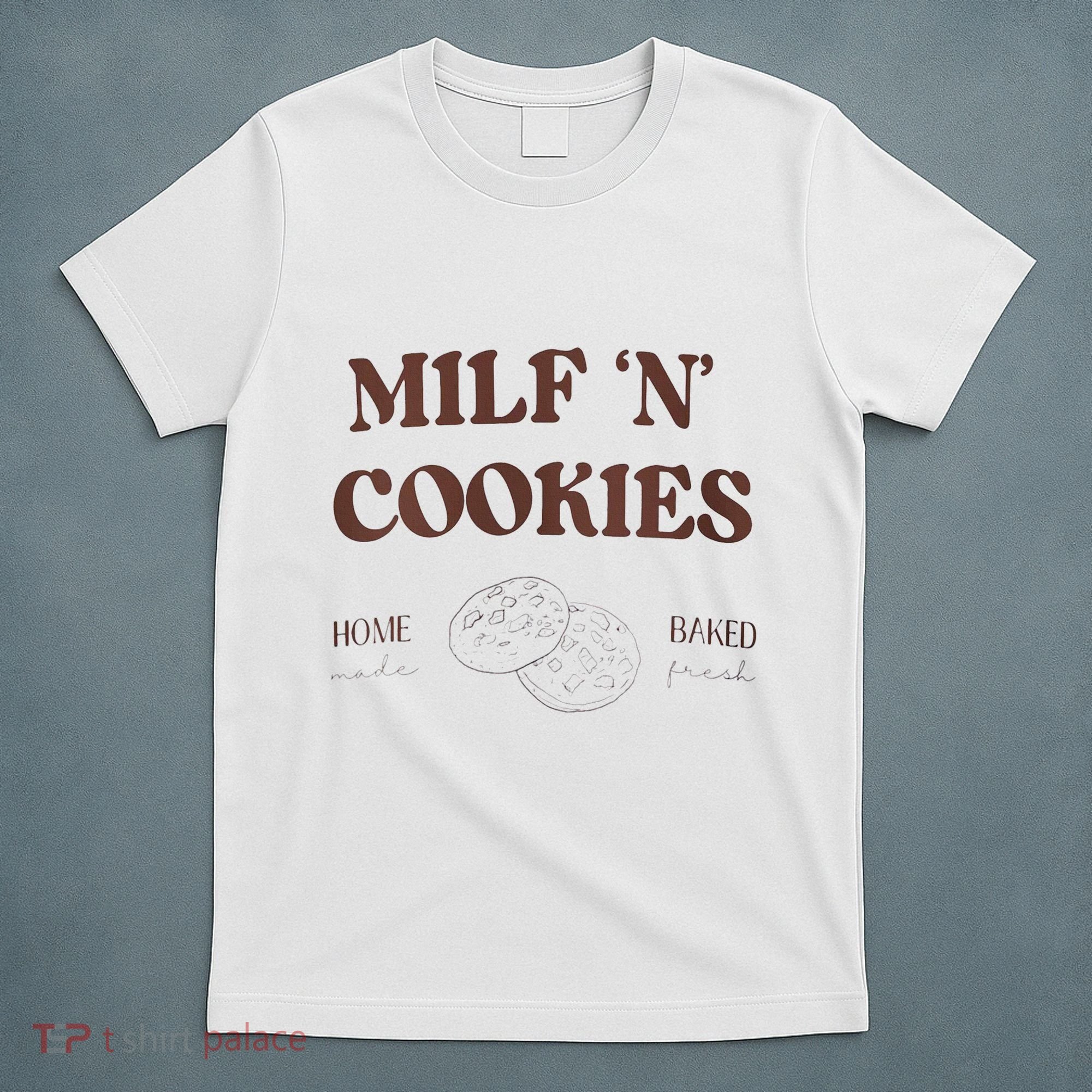 Milf ‘N’ Cookies Home Made Baked Fresh Funny MotherS Day T-Shirt