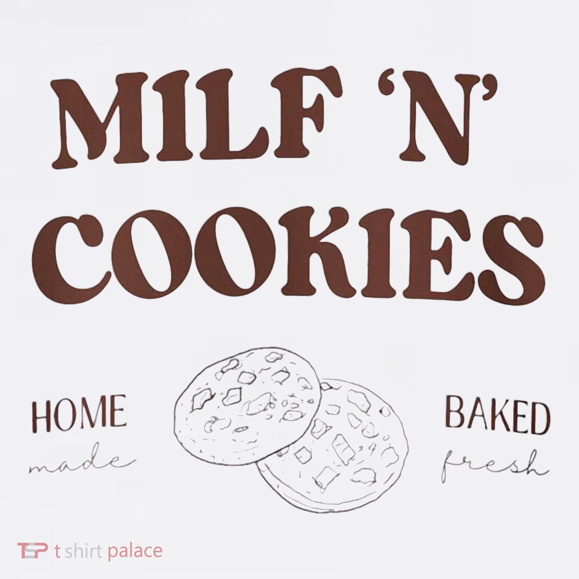 Milf ‘N’ Cookies Home Made Baked Fresh Funny MotherS Day T-Shirt