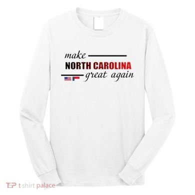 Make North Carolina Great Again Long Sleeve Shirt