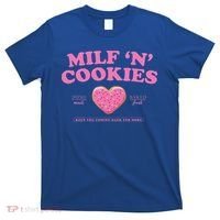 Milf ‘N’ Cookies Love Home Made Baked Fresh Keep You Coming T-Shirt thumb 0