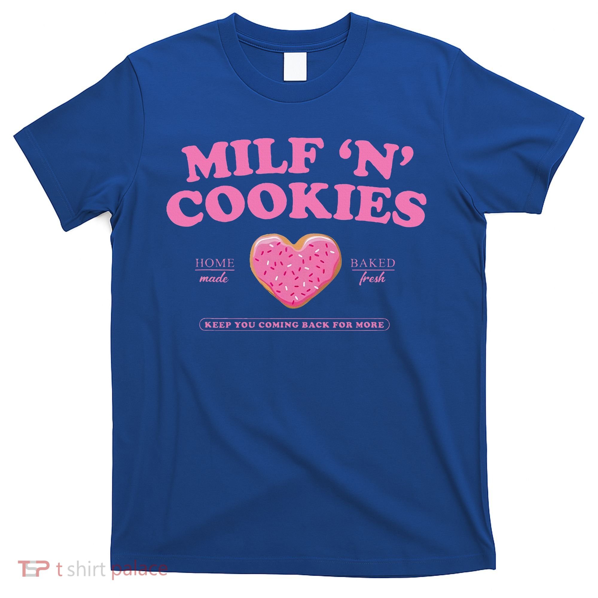 Milf ‘N’ Cookies Love Home Made Baked Fresh Keep You Coming T-Shirt