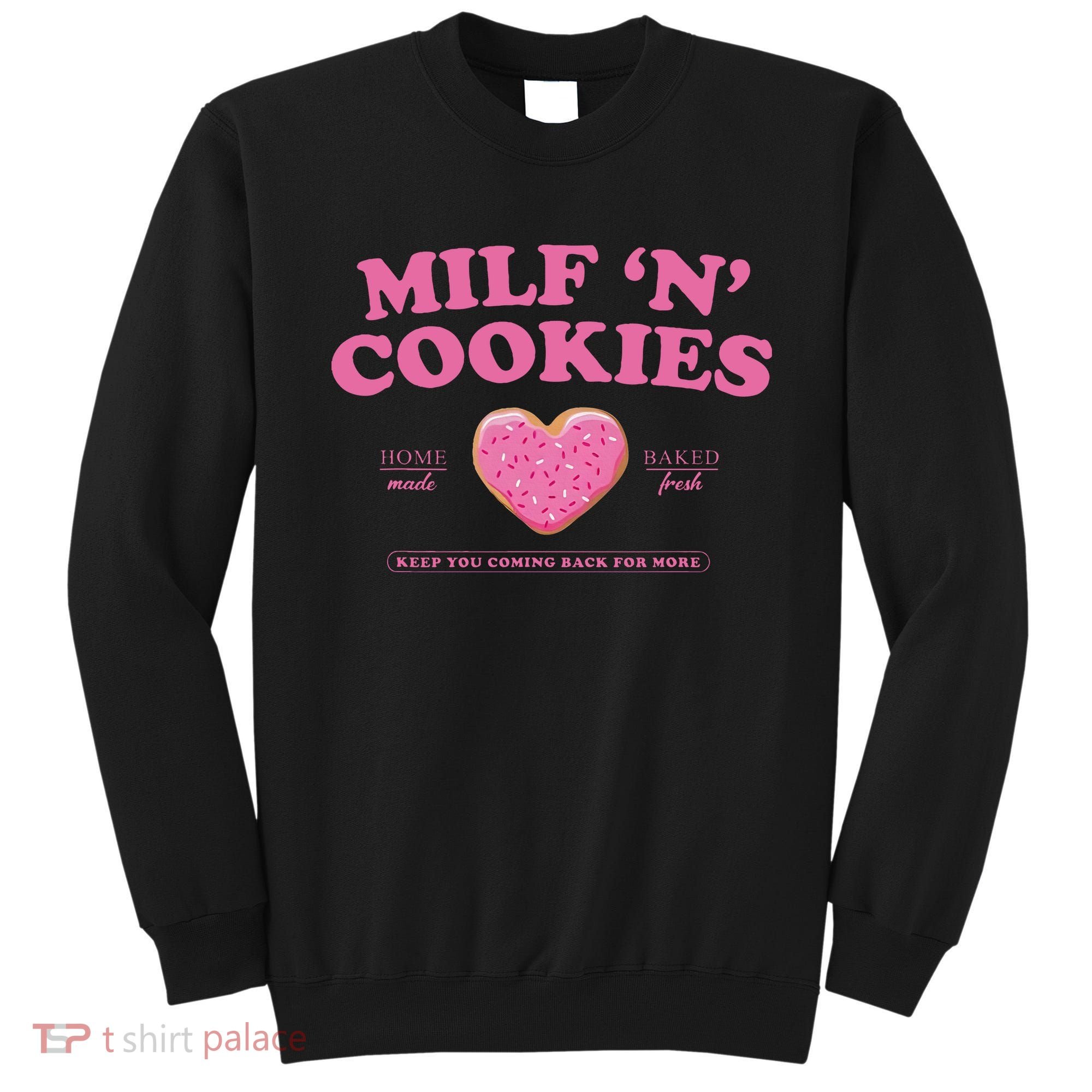 Milf N Cookies Keep You Coming Back For More Sweatshirt