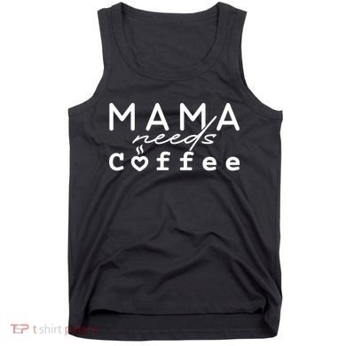 Mama Needs Coffee Cute Gift Tank Top