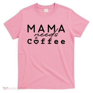 Mama Needs Coffee Cute Gift T-Shirt