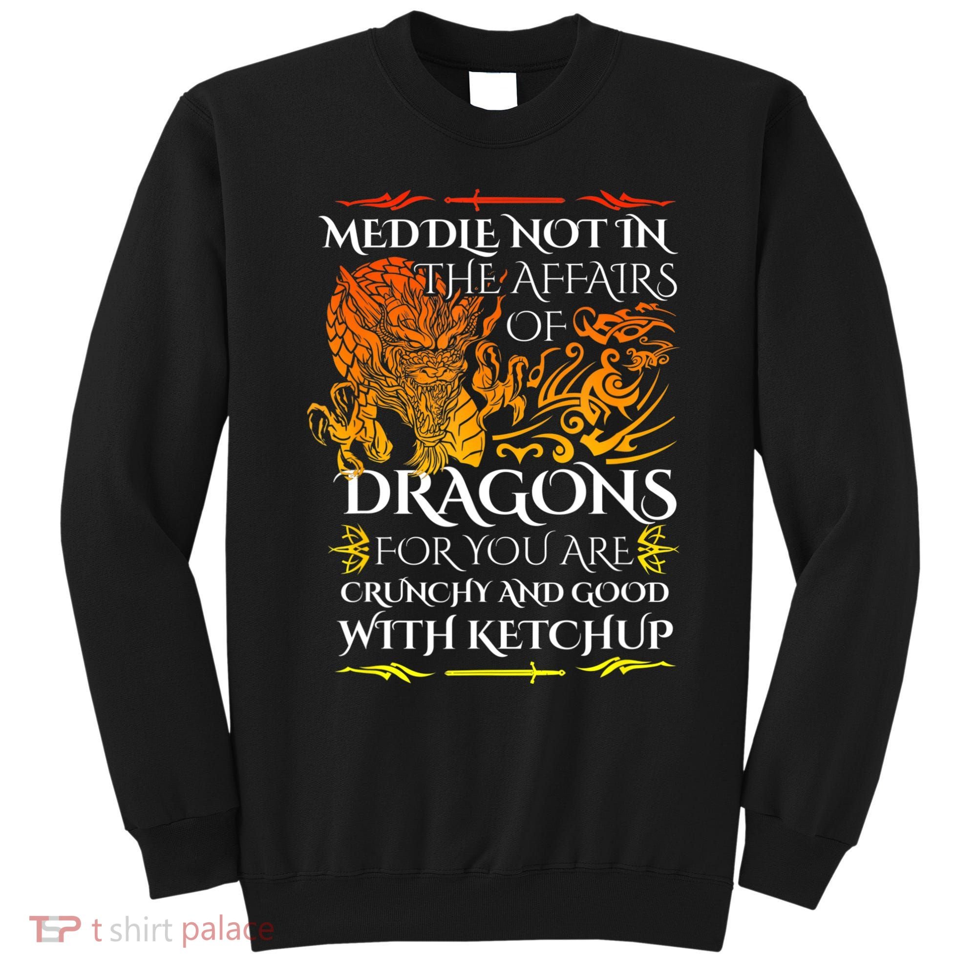 Meddle Not In The Affairs Of Dragons Sweatshirt