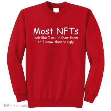 Most NFTs Look Like I Could Draw Them So They're Ugly Sweatshirt