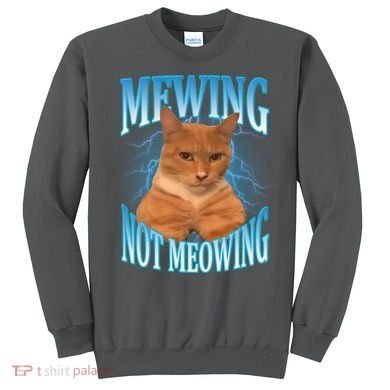 Mewing Not Meowing Funny Cat Meme Sweatshirt