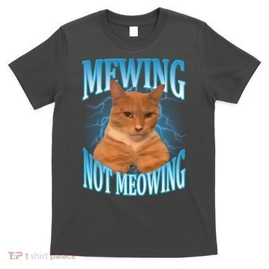 Mewing Not Meowing Funny Cat Meme T-Shirt