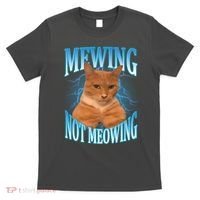 Mewing Not Meowing Funny Cat Meme T-Shirt thumb 0