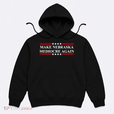Make Nebraska Mediocre Again Hoodie