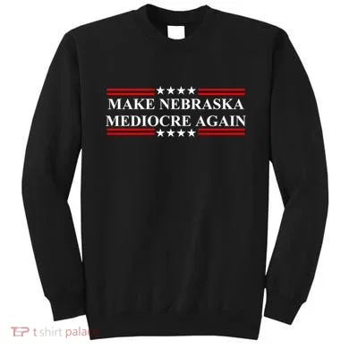 Make Nebraska Mediocre Again Sweatshirt