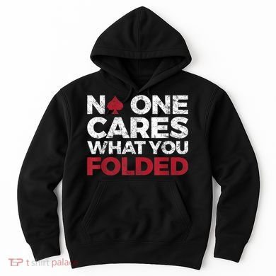 Mens No One Cares What You Folded Funny Poker Hoodie