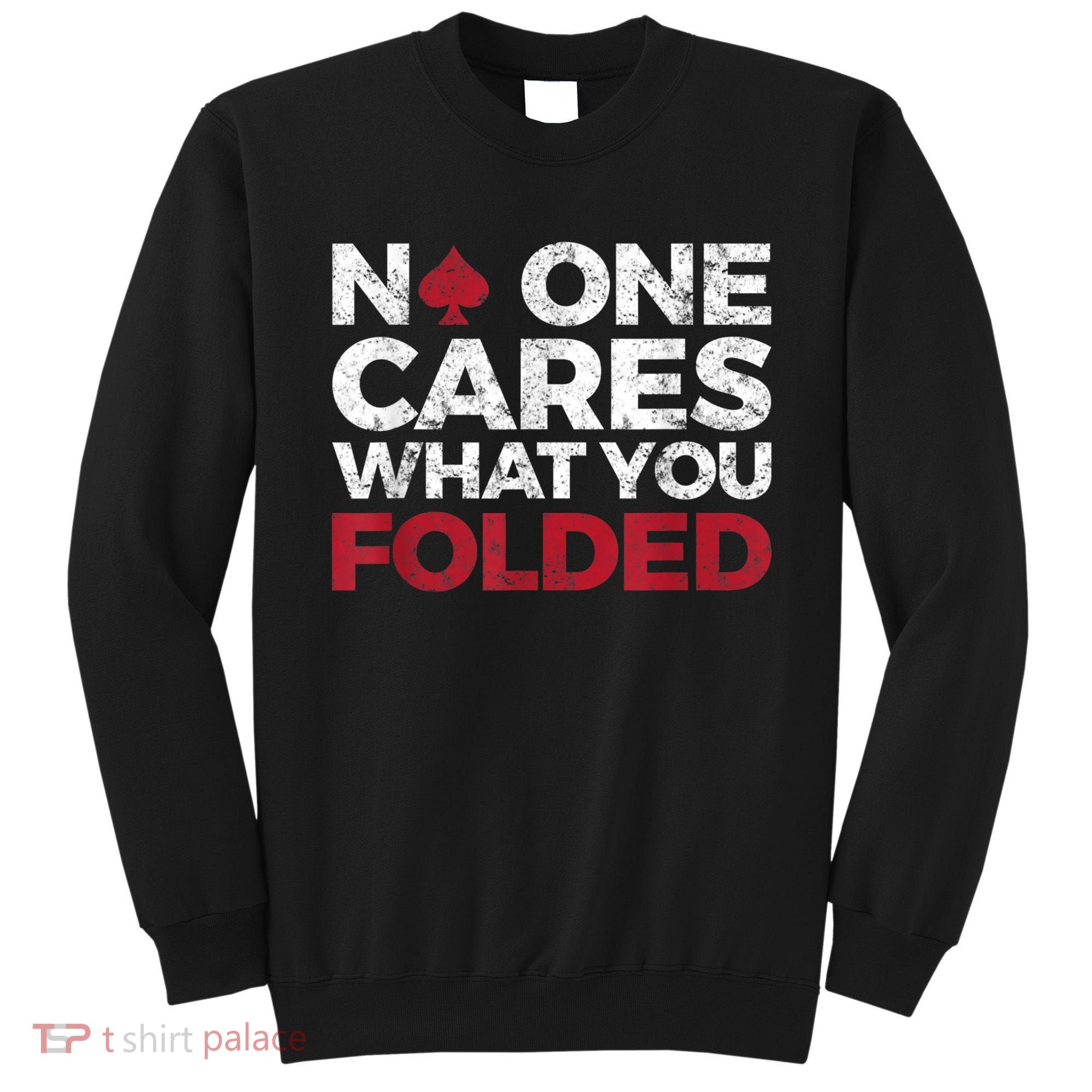 Mens No One Cares What You Folded Funny Poker Sweatshirt