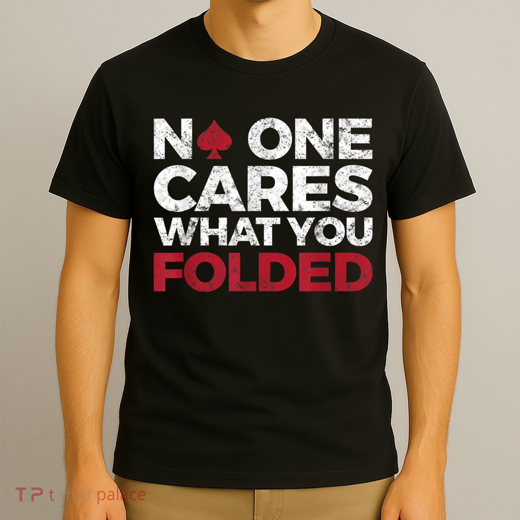 Mens No One Cares What You Folded Funny Poker T-Shirt