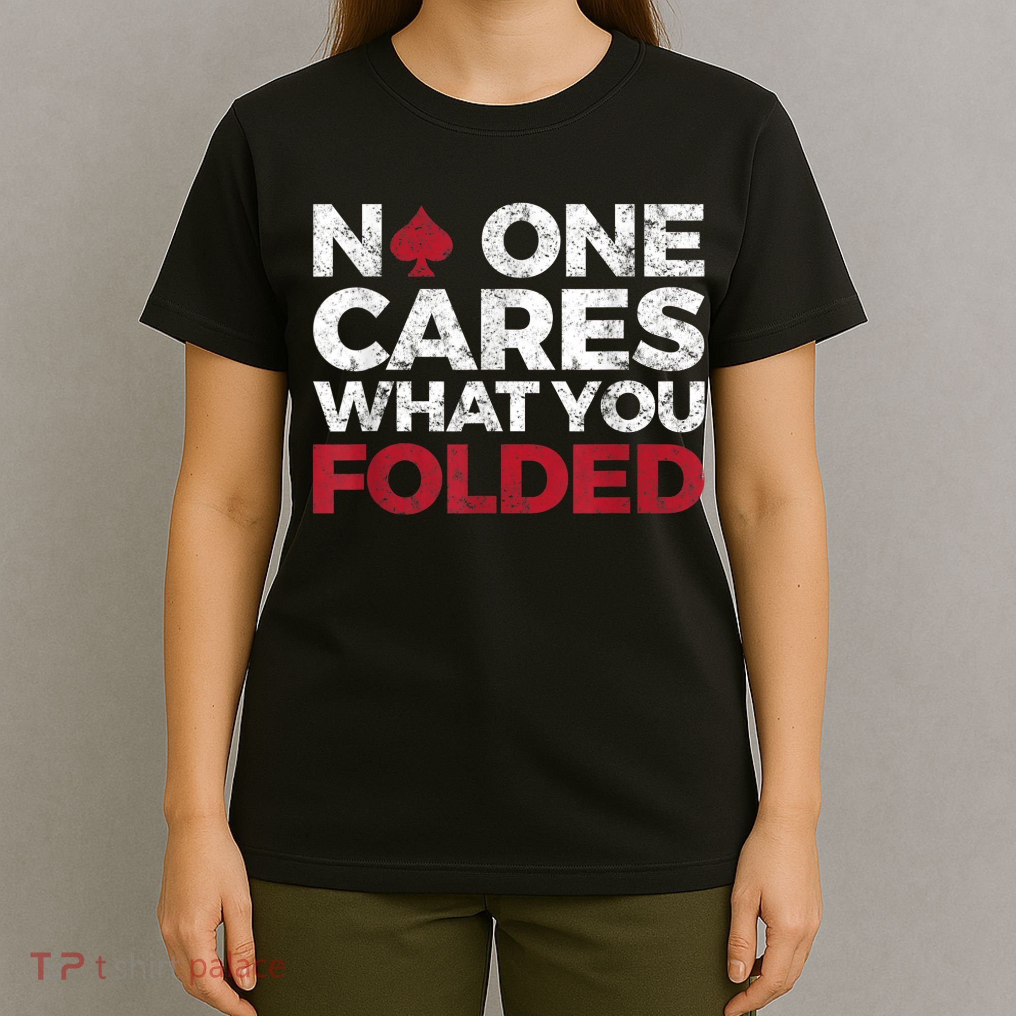 Mens No One Cares What You Folded Funny Poker T-Shirt