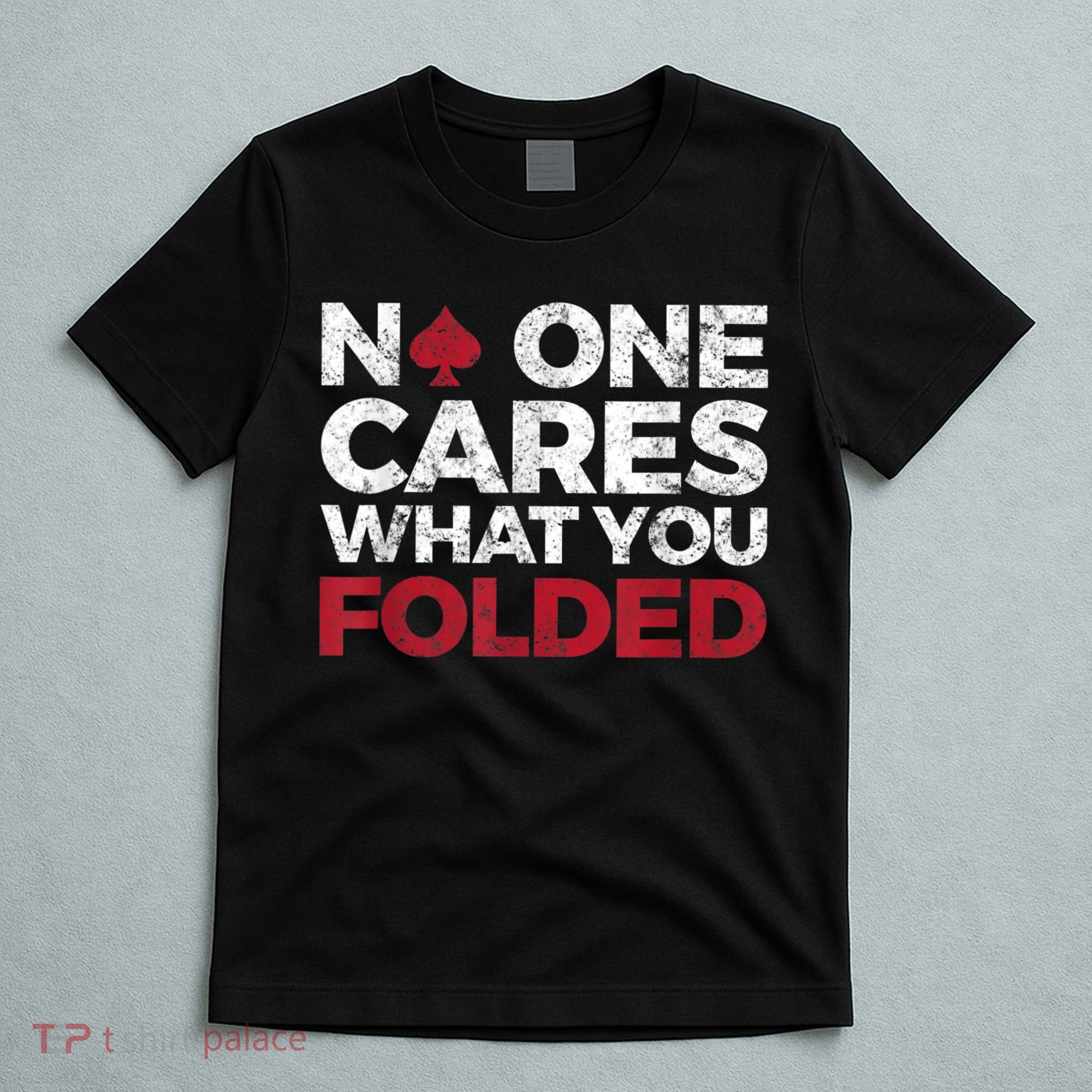 Mens No One Cares What You Folded Funny Poker T-Shirt