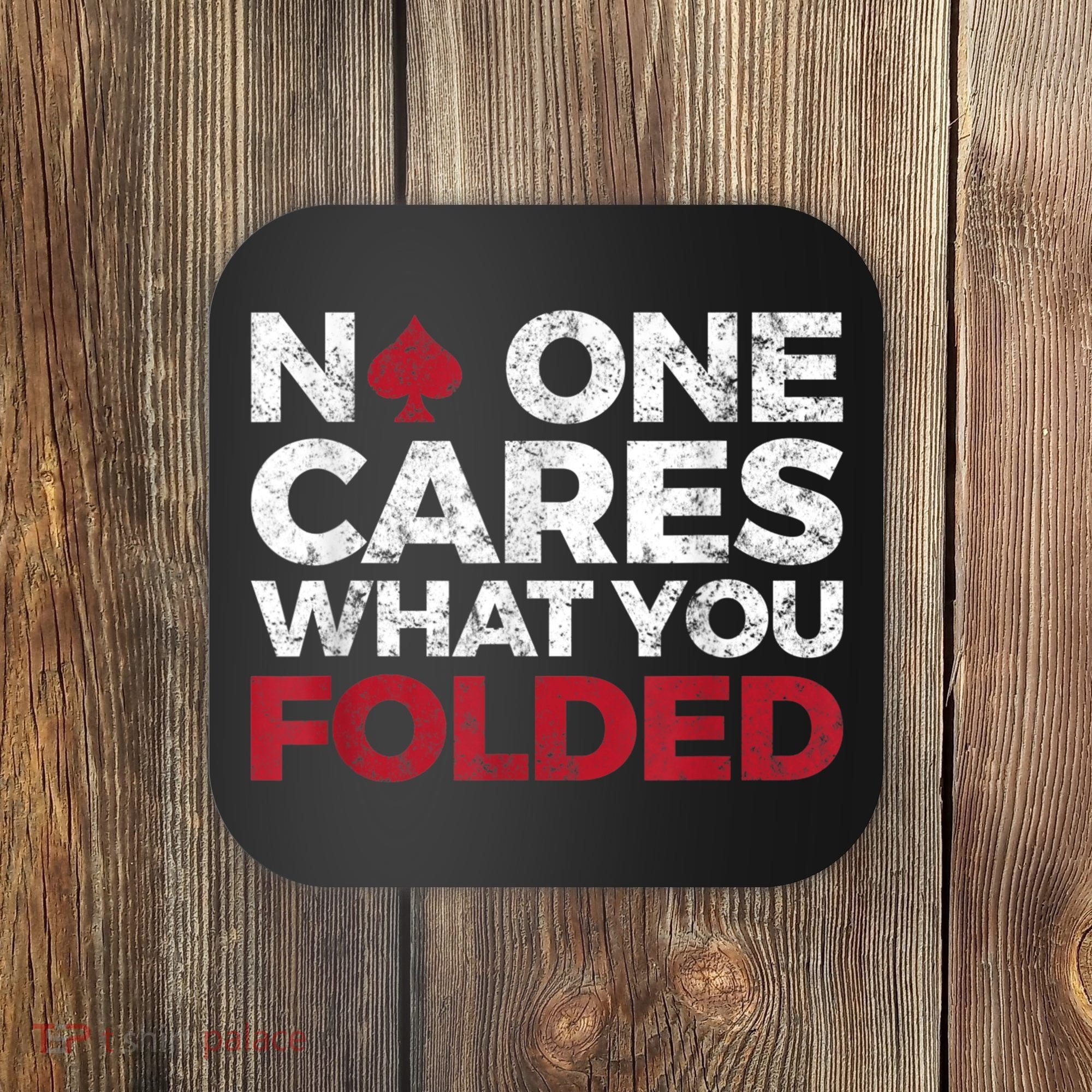 Mens No One Cares What You Folded Funny Poker Coaster