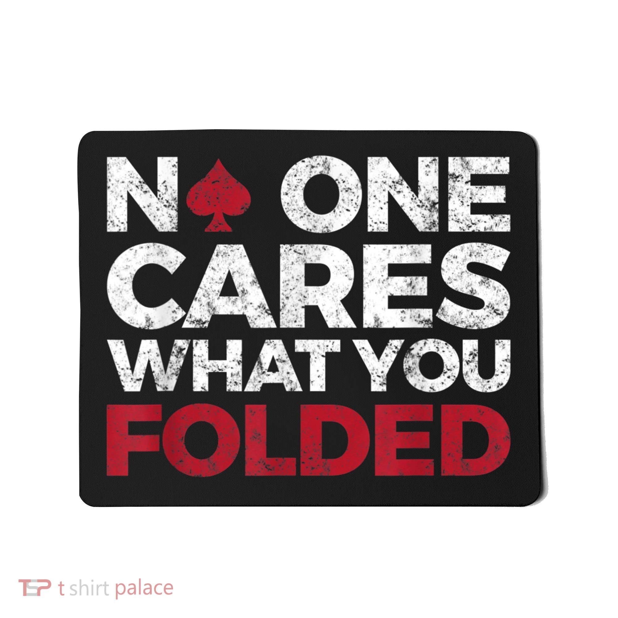 Mens No One Cares What You Folded Funny Poker Mousepad