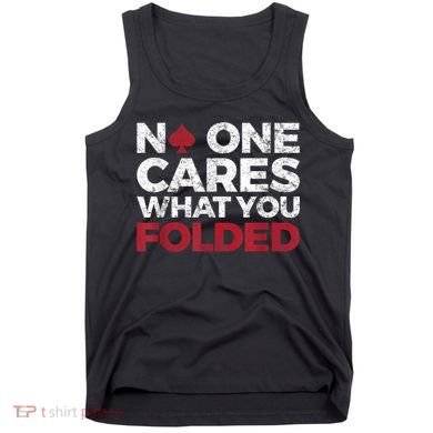 Mens No One Cares What You Folded Funny Poker Tank Top
