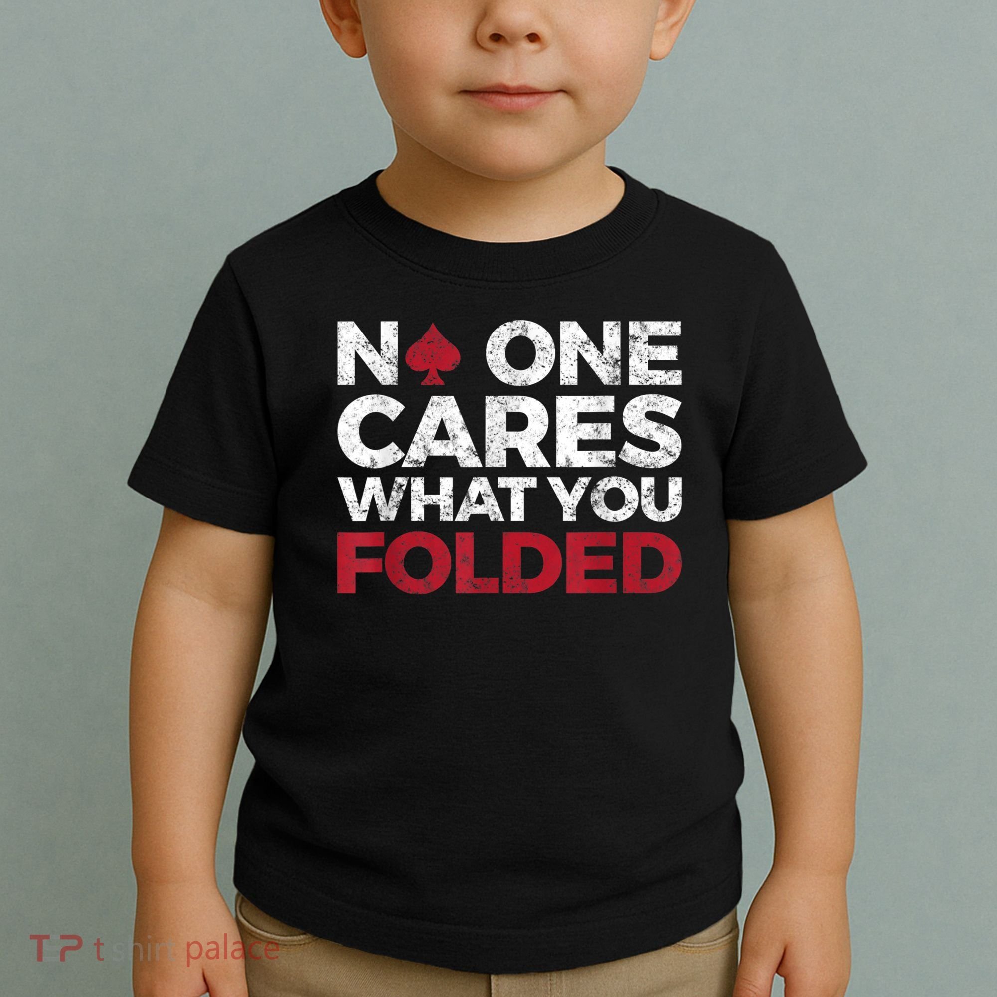 Mens No One Cares What You Folded Funny Poker Toddler T-Shirt