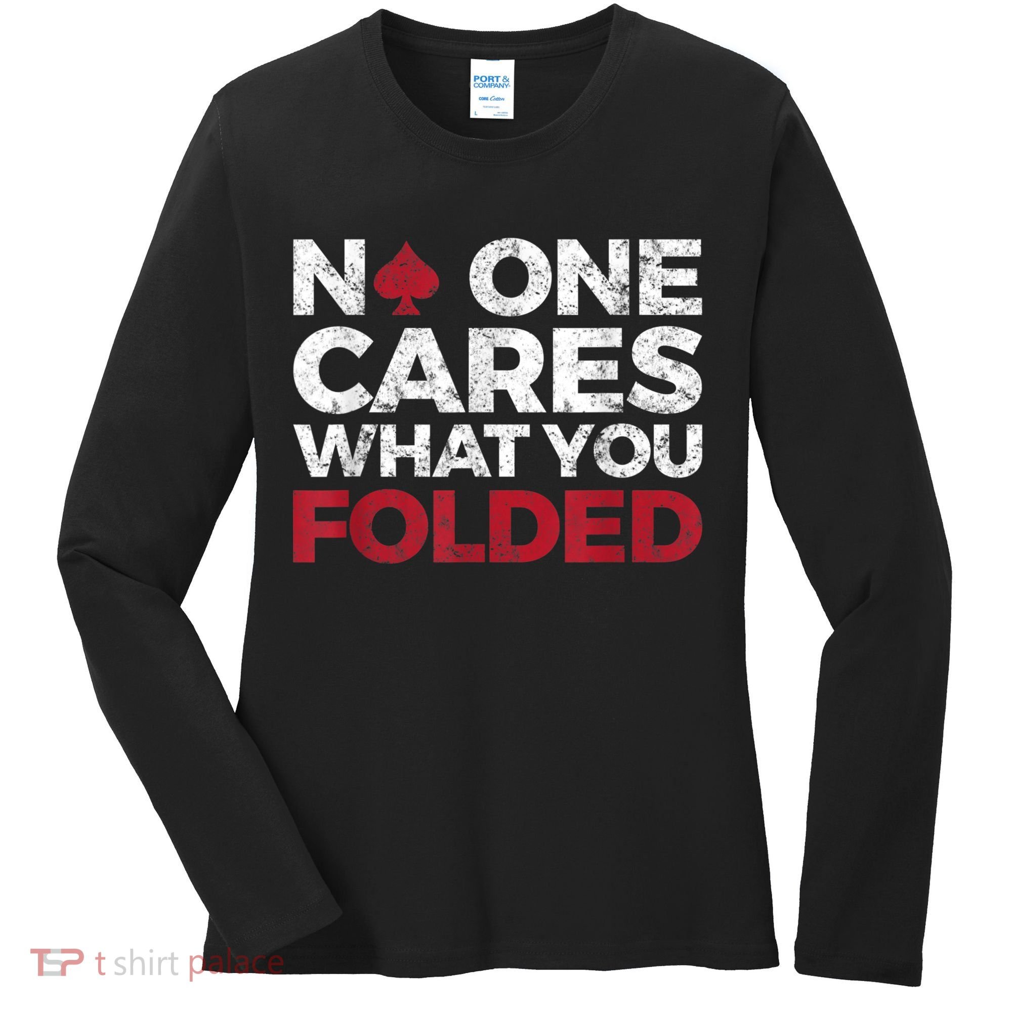 Mens No One Cares What You Folded Funny Poker Women's Long Sleeve Shirt