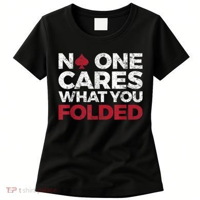 Mens No One Cares What You Folded Funny Poker Women's T-Shirt