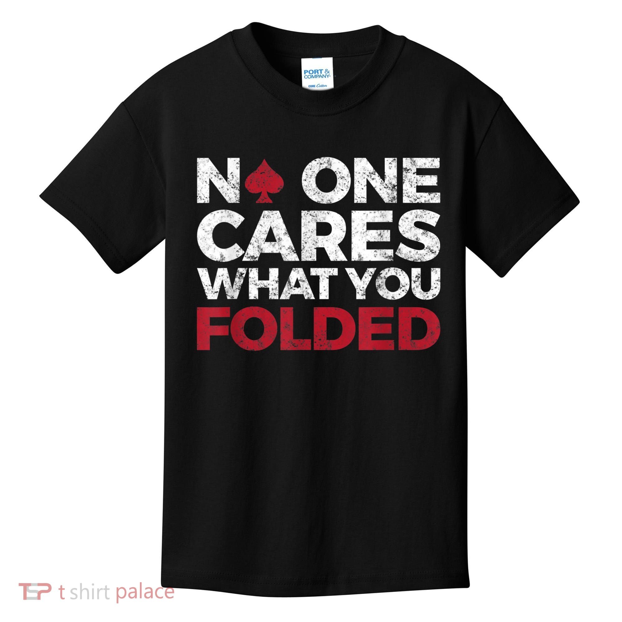 Mens No One Cares What You Folded Funny Poker Kids T-Shirt