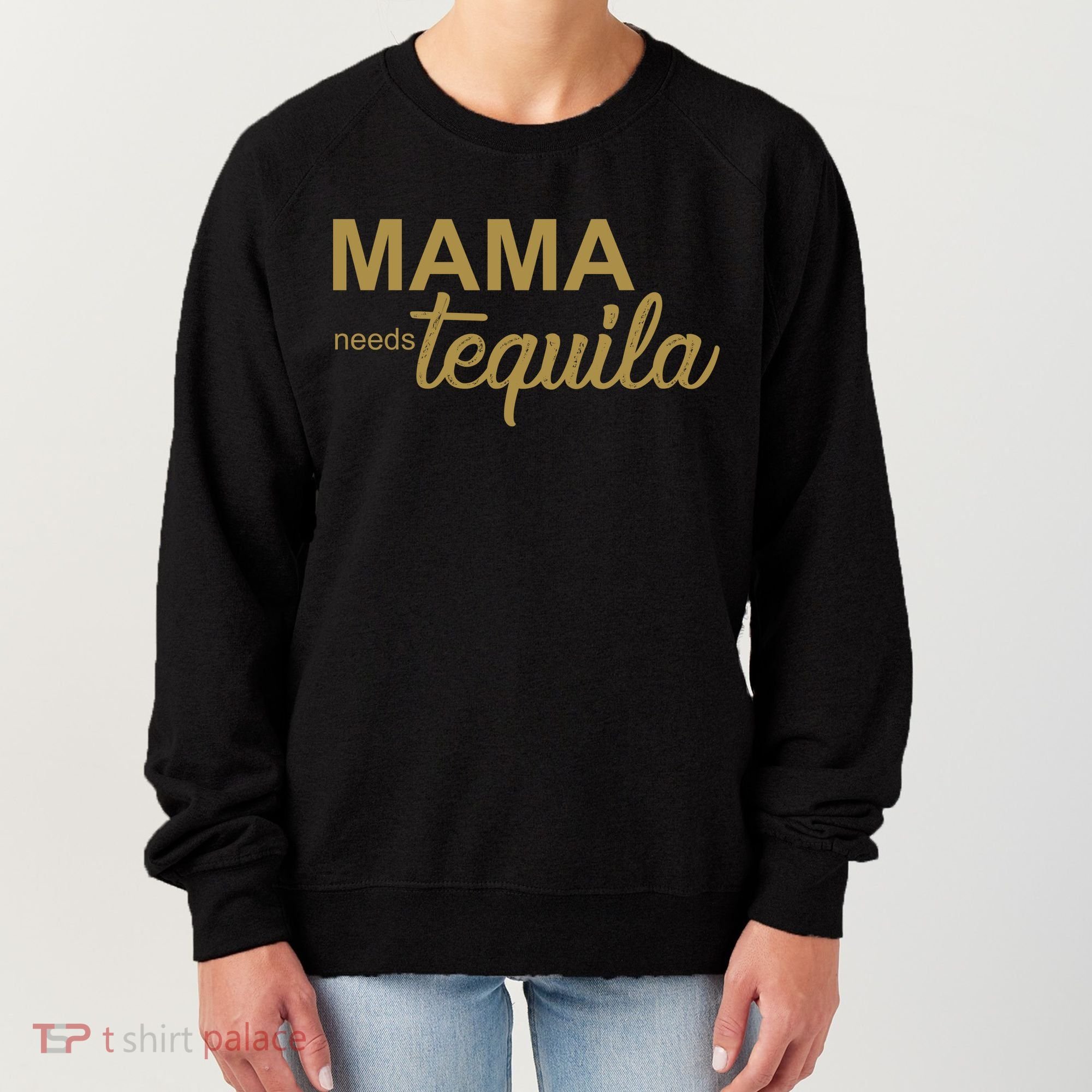 Mama Needs Tequila Funny Gift For Mom Women's Sweatshirt