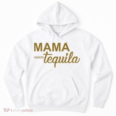 Mama Needs Tequila Funny Gift For Mom Hoodie