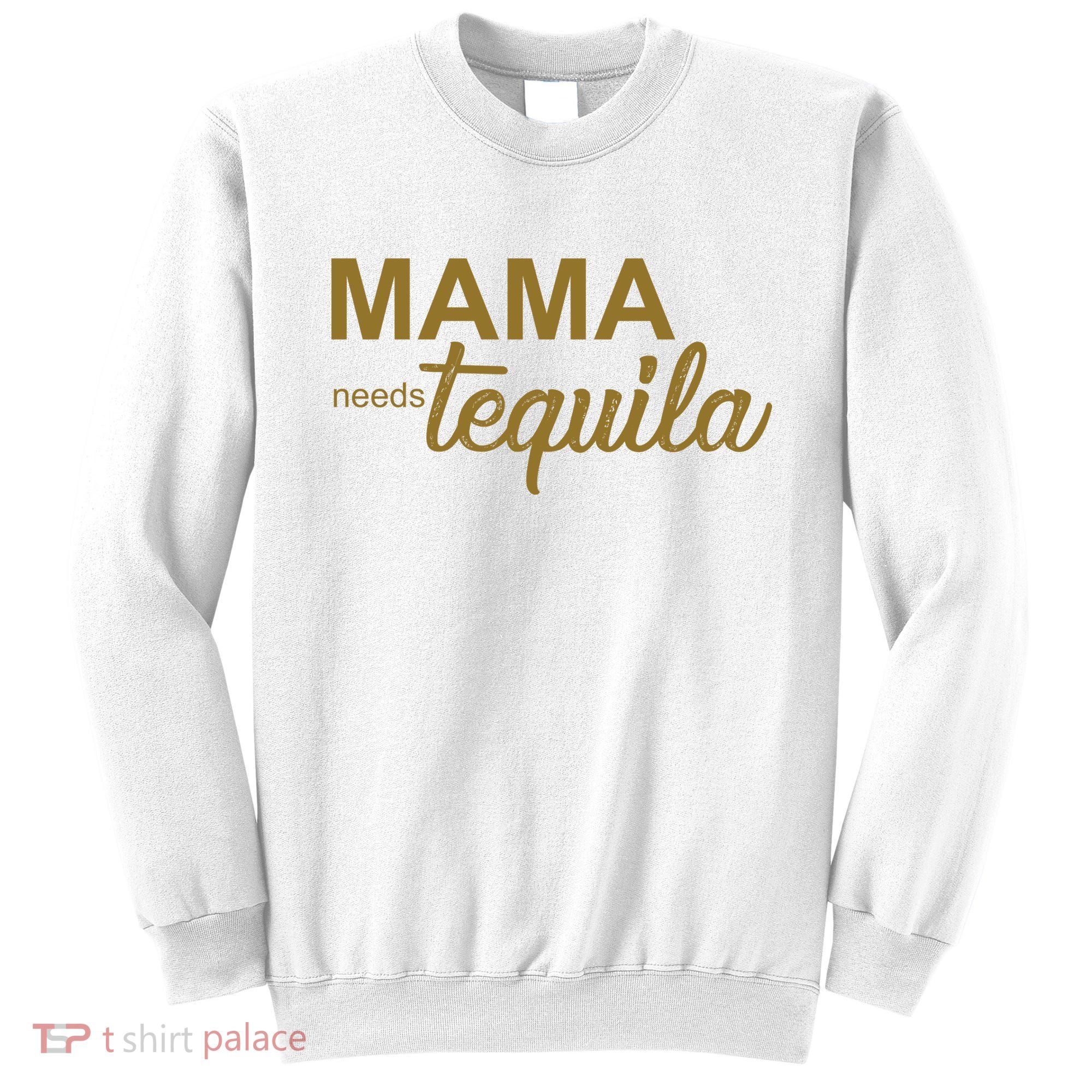 Mama Needs Tequila Funny Gift For Mom Sweatshirt